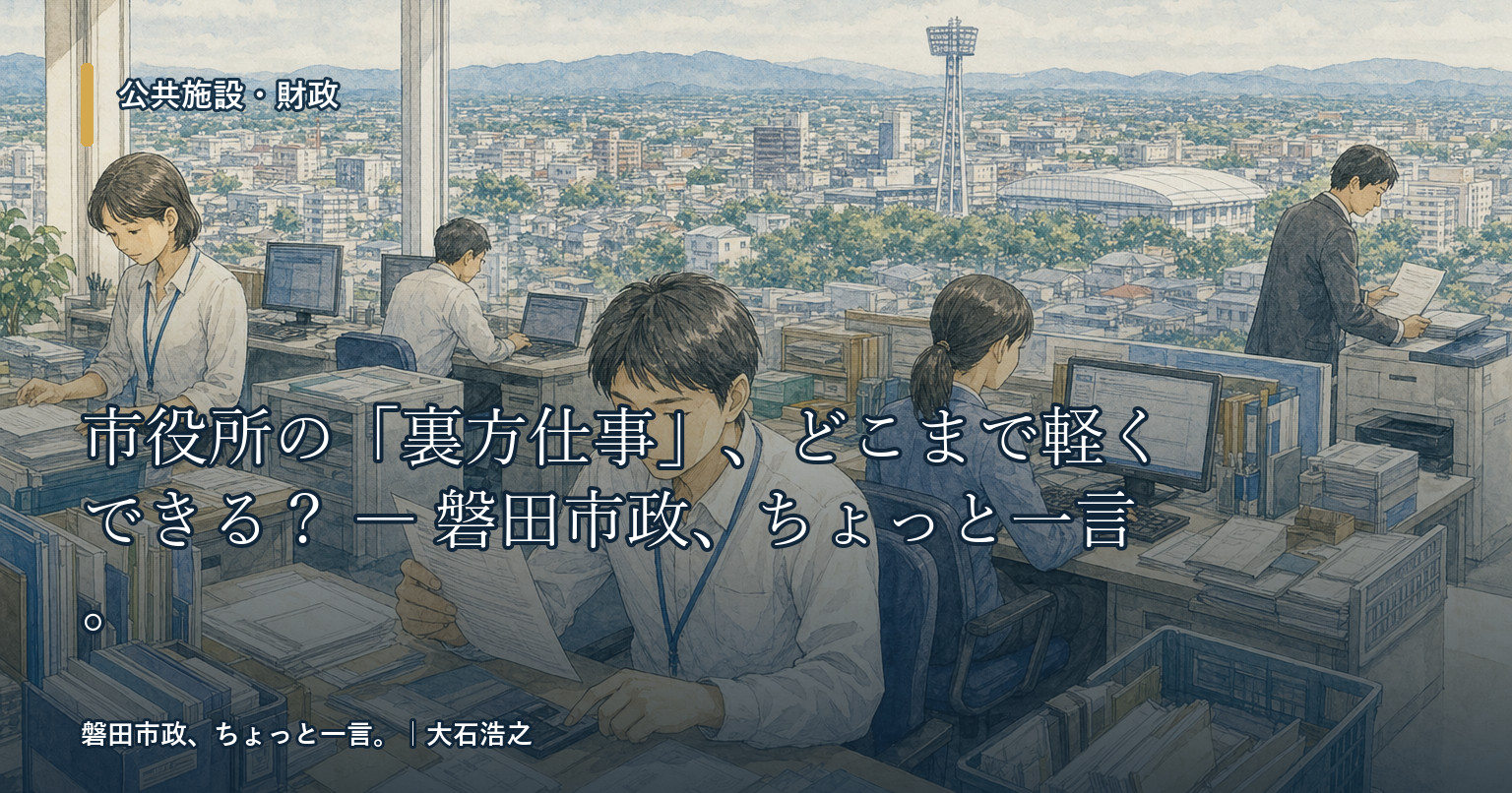 市役所の「裏方仕事」、どこまで軽くできる? ― 磐田市政、ちょっと一言。