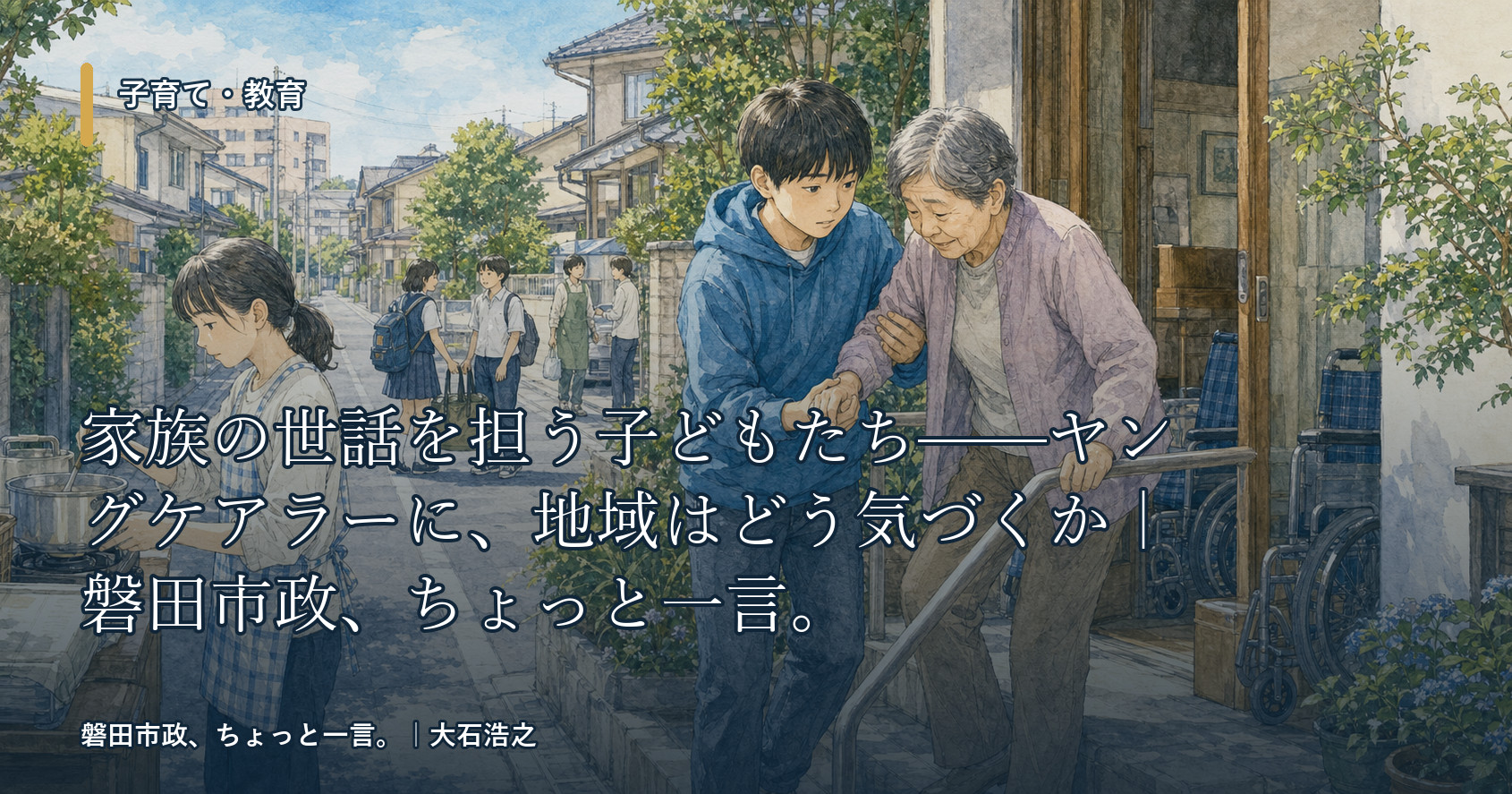 家族の世話を担う子どもたち——ヤングケアラーに、地域はどう気づくか|磐田市政、ちょっと一言。